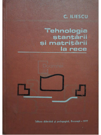 C. Iliescu - Tehnologia stantarii si matritarii la rece - 1977 - Cartonata