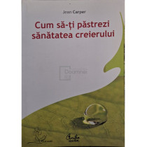Cum sa-ti pastrezi sanatatea creierului
