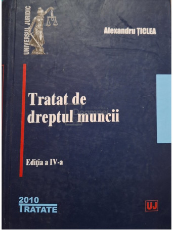 Alexandru Ticlea - Tratat de dreptul muncii, editia a IV-a (semnata) - 2010 - Cartonata