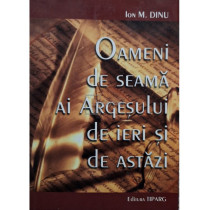 Oameni de seama ai Argesului de ieri si de astazi (semnata)