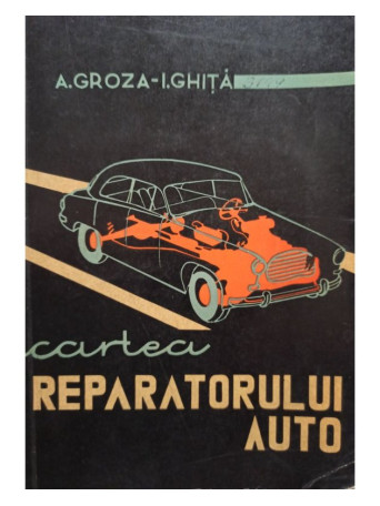 A. Groza - Cartea reparatorului auto - 1965 - Brosata