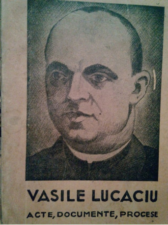 A. Juga cu privire la Vasile Lucaciu. Acte, documente, procese