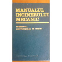 Manualul inginerului mecanic - Tehnologia constructiilor de masini