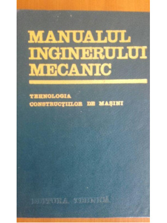 A. Nanu - Manualul inginerului mecanic - Tehnologia constructiilor de masini - 1972 - Cartonata