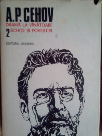 A. P. Cehov - Drama la vanatoare. Schite si povestiri - 1987 - Cartonata