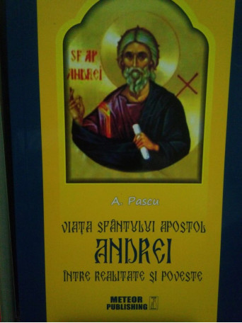 A. Pascu - Viata Sfantului Apostol Andrei intre realitate si poveste - 2015 - Brosata
