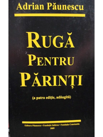 Adrian Paunescu - Ruga pentru parinti, a patra editie - 2009 - Brosata