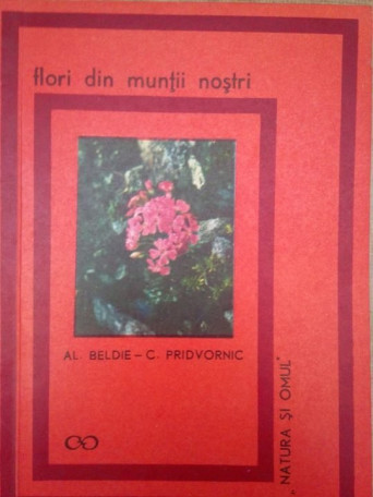 Al. Beldie, C. Pridvornic - Flori din muntii nostri - 1969 - Brosata