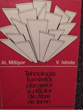 Tehnologia furnirelor, placajelor si placilor din fibre de lemn