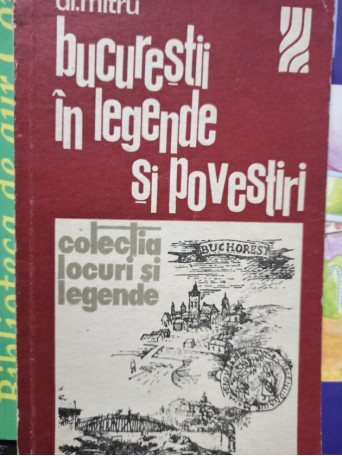 Al. Mitru - Bucurestii in legende si povestiri - 1975 - Brosata