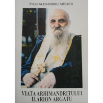 Viata Arhimandritului Ilarion Argatu