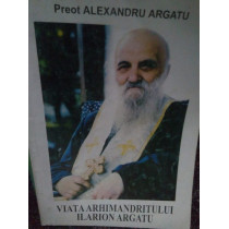 Viata Arhimandritului Ilarion Argatu