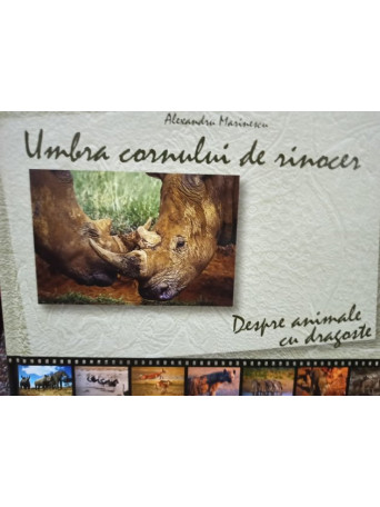Alexandru Marinescu - Umbra cornului de rinocer. Despre animale cu dragoste - 2008 - Cartonata