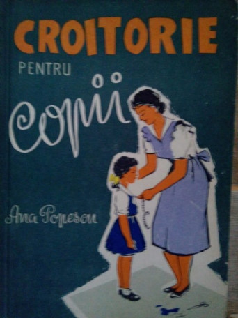Ana Popescu - Croitorie pentru copii - 1958 - Brosata