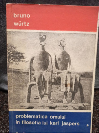 Bruno Wurtz - Problematica omului in filosofia lui Karl Jaspers - 1976 - Brosata