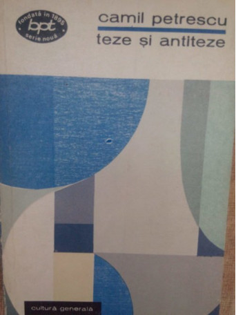 Camil Petrescu - Teze si antiteze - 1971 - Brosata