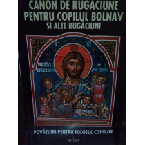 Canon de rugaciune pentru copilul bolnav si alte rugaciuni