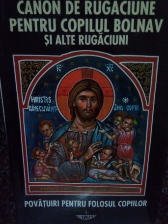 Canon de rugaciune pentru copilul bolnav si alte rugaciuni - 2000 - Brosata