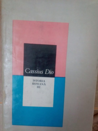 Cassius Dio - Istoria Romana, vol. III - 1985 - Cartonata