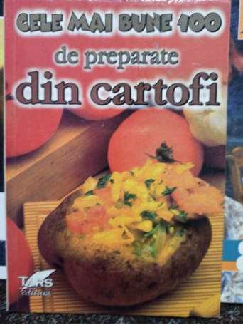 Cele mai bune 100 de preparate din cartofi