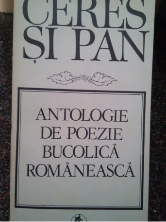 Ceres si Pan - Antologie de poezie bucolica romaneasca - 1984 - Brosata