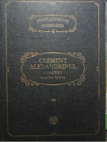 Clement Alexandrinul - Scrieri, partea 1 - 1982 - Cartonata