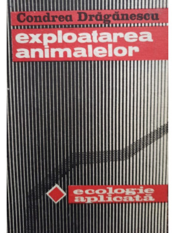 Condrea Draganescu - Exploatarea animalelor - 1984 - Cartonata