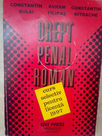Constantin Bulai - Drept penal roman, curs selectiv pentru licenta 1997 - 1997 - brosata