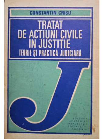 Constantin Crisu - Tratat de actiuni civile in justitie. Teorie si practica judiciara - 1987 - cartonata