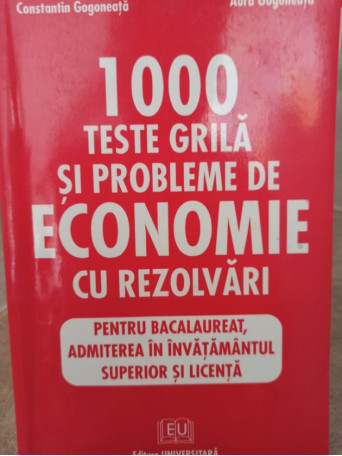 Constantin Gogoneata - 1000 teste grila si probleme de economie cu rezolvari - 2002 - Brosata