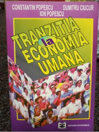 Constantin Popescu - Tranzitia la economia umana - 1996 - Brosata