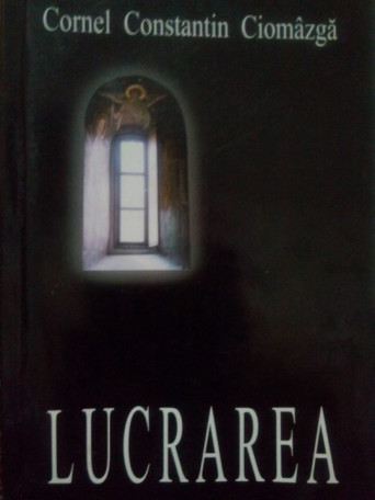 Cornel Constantin Ciomazga - Lucrarea - 2004 - Brosata