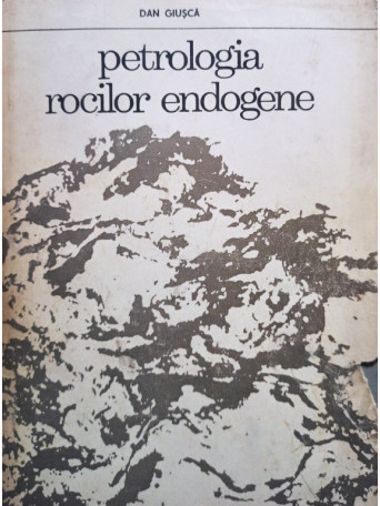 Dan Giusca - PETROLOGIA ROCILOR ENDOGENE - 1974 - Cartonata