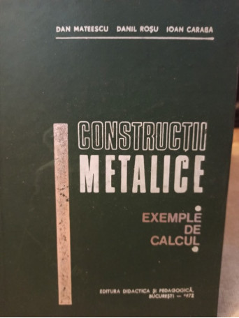 Dan Mateescu - Constructii metalice exemple de calcul - 1972 - Cartonata