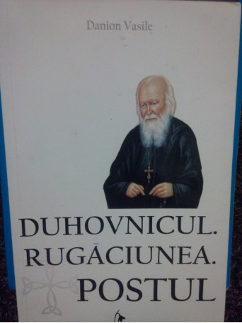 Danion Vasile - Duhovnicul. Rugaciunea. Postul - 2011 - Brosata