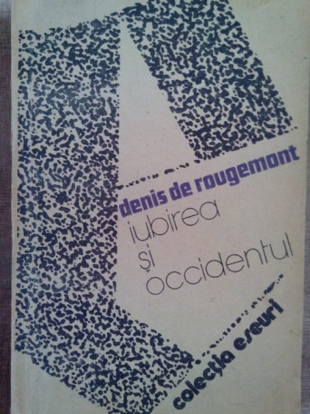 Denis de Rougemont - Iubirea si occidentul - 1987 - Brosata