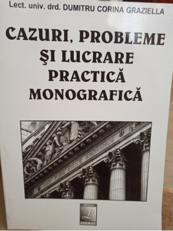 Dumitru Corina Graziella - Cazuri probleme si lucrare practica monografica - Brosata