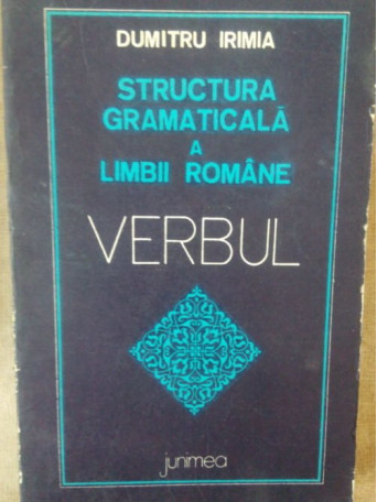 Dumitru Irimia - Structura gramaticala a limbii romane - 1976 - Brosata