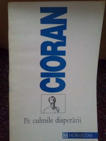 Emil Cioran - Pe culmile disperarii - 1993 - Brosata