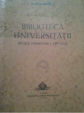 Eugen Barbul - Biblioteca universitatii Regele Ferdinand I din Cluj - 1935 - Brosata