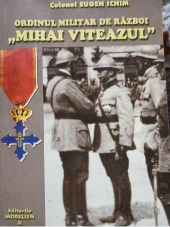 Eugen Ichim - Ordinul militar de razboi Mihai Viteazul - 2000 - Brosata
