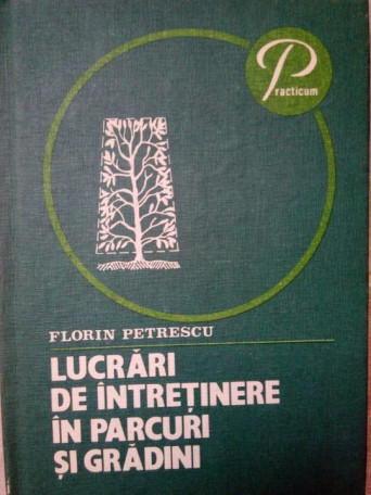 Florin Petrescu - Lucrari de intretinere in parcuri si gradini - 1983 - cartonata