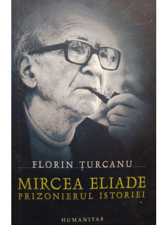 Mircea Eliade prizonierul istoriei