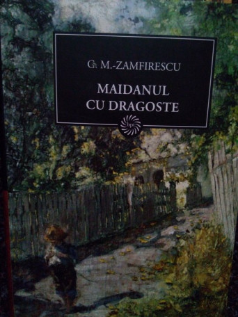 G. M. Zamfirescu - Maidanul cu dragoste - 2009 - Cartonata