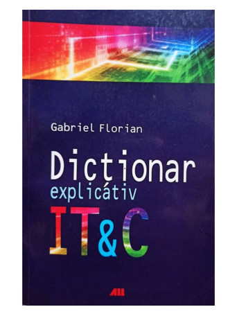 Gabriel Florian - Dictionar explicativ IT & C - 2008 - Brosata