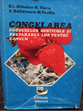 Gh. Migalca - Congelarea produselor horticole si prepararea lor pentru consum - 1980 - Cartonata