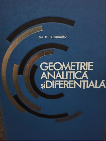 Gh. Th. Gheorghiu - Geometrie analitica si diferentiala - 1969 - Cartonata