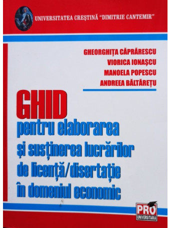 Gheorghita Caprarescu - Ghid pentru elaborarea si sustinerea lucrarilor de licenta / disertatie in domeniul economic - 2008 - Brosata