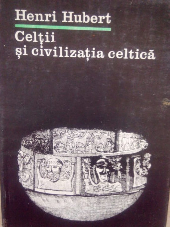 Henri Hubert - Celtii si civilizatia celtica - 1983 - Cartonata