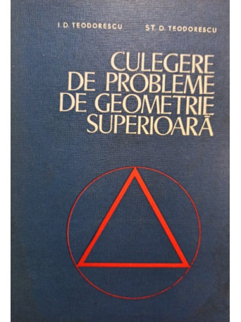 I. D. Teodorescu - Culegere de probleme de geometrie superioara - 1975 - Cartonata